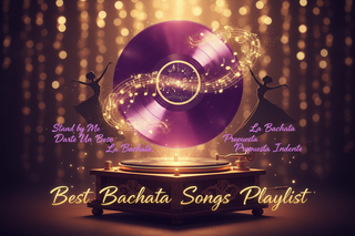 Best Bachata Songs of All Time – The Ultimate Playlist
